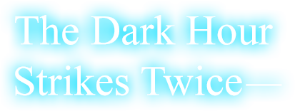 The Dark Hour Strikes Twice—