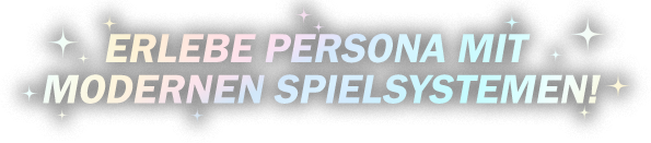 ERLEBE PERSONA MIT MODERNEN SPIELSYSTEMEN!