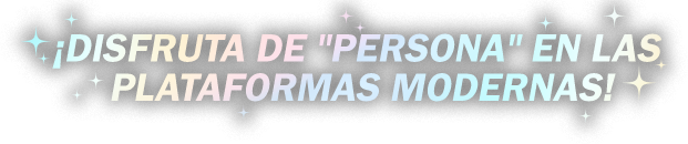 ¡DISFRUTA DE "PERSONA" EN LAS PLATAFORMAS MODERNAS!