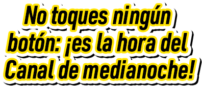 No toques ningún botón: ¡es la hora del Canal de medianoche!