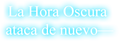 La Hora Oscura ataca de nuevo—