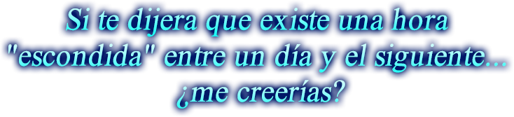 Si te dijera que existe una hora"escondida" entre un día y el siguiente... ¿me creerías?