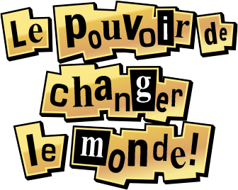 Le pouvoir de changer le monde!