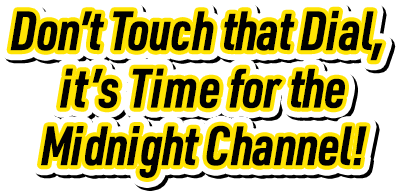 Don’t Touch that Dial, it’s Time for the Midnight Channel!